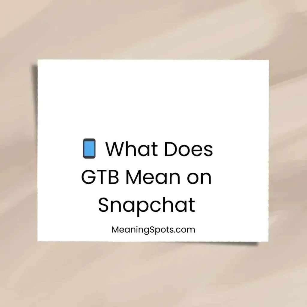 📱 What Does GTB Mean on Snapchat